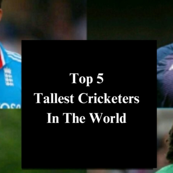 Top 5 Tallest Crickters In The World