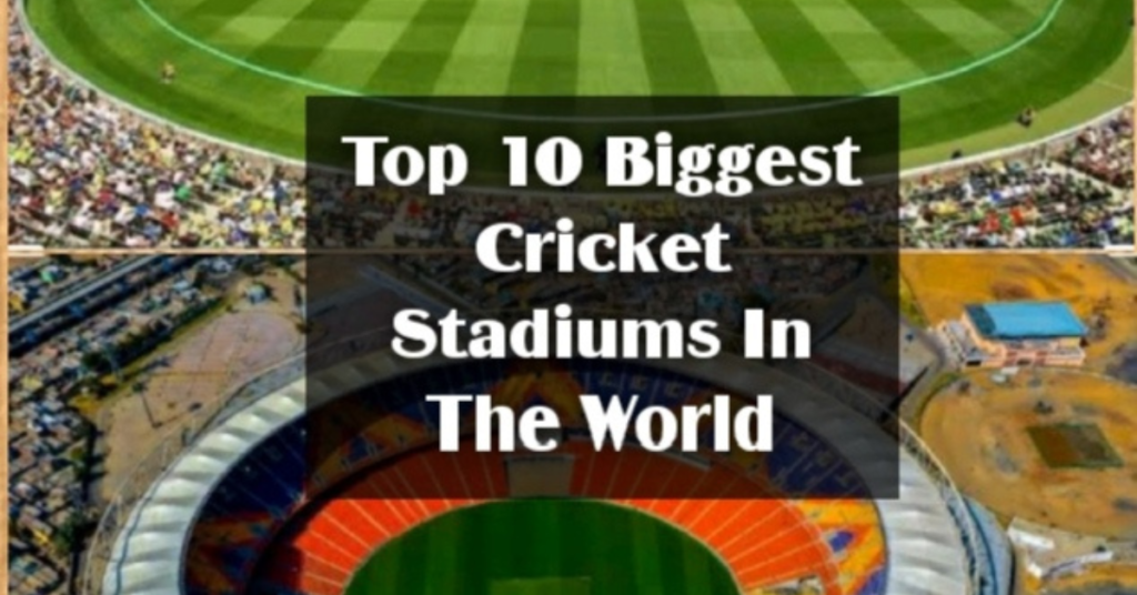 Top 10 Biggest Cricket Stadium In The World